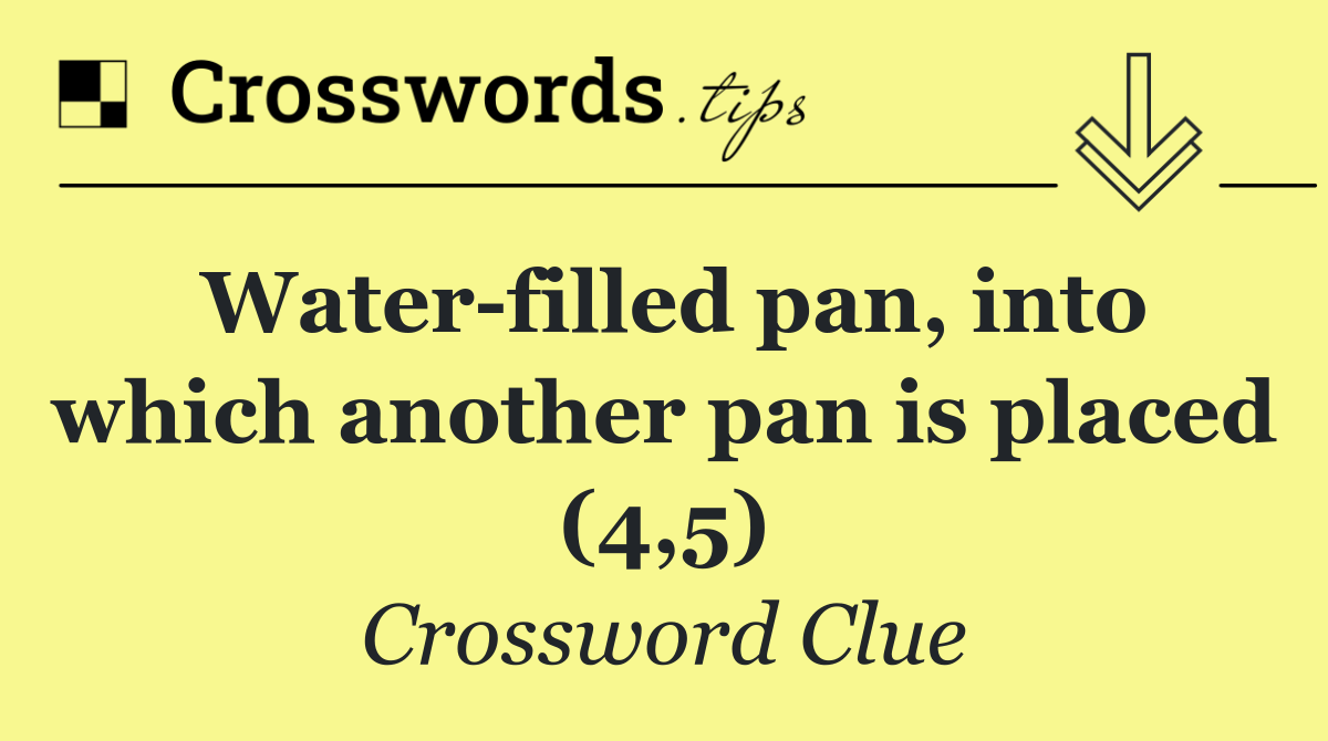 Water filled pan, into which another pan is placed (4,5)