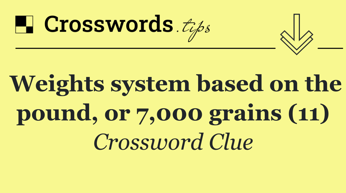 Weights system based on the pound, or 7,000 grains (11)