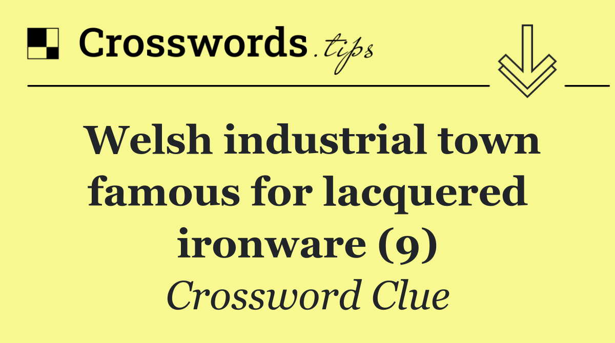 Welsh industrial town famous for lacquered ironware (9)