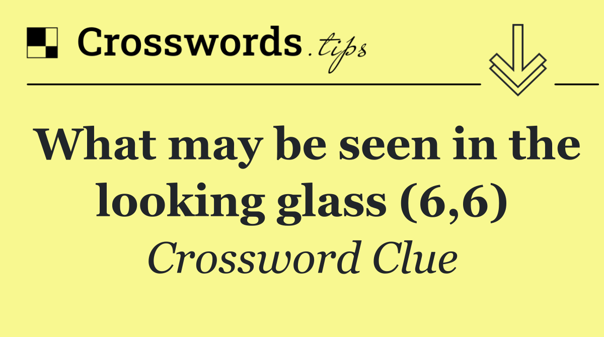 What may be seen in the looking glass (6,6)