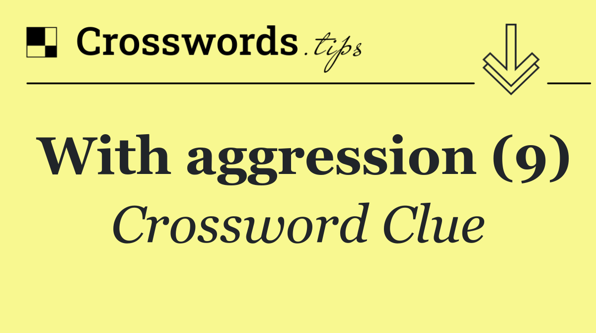 With aggression (9)