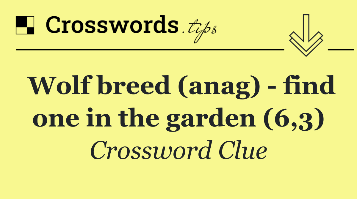 Wolf breed (anag)   find one in the garden (6,3)