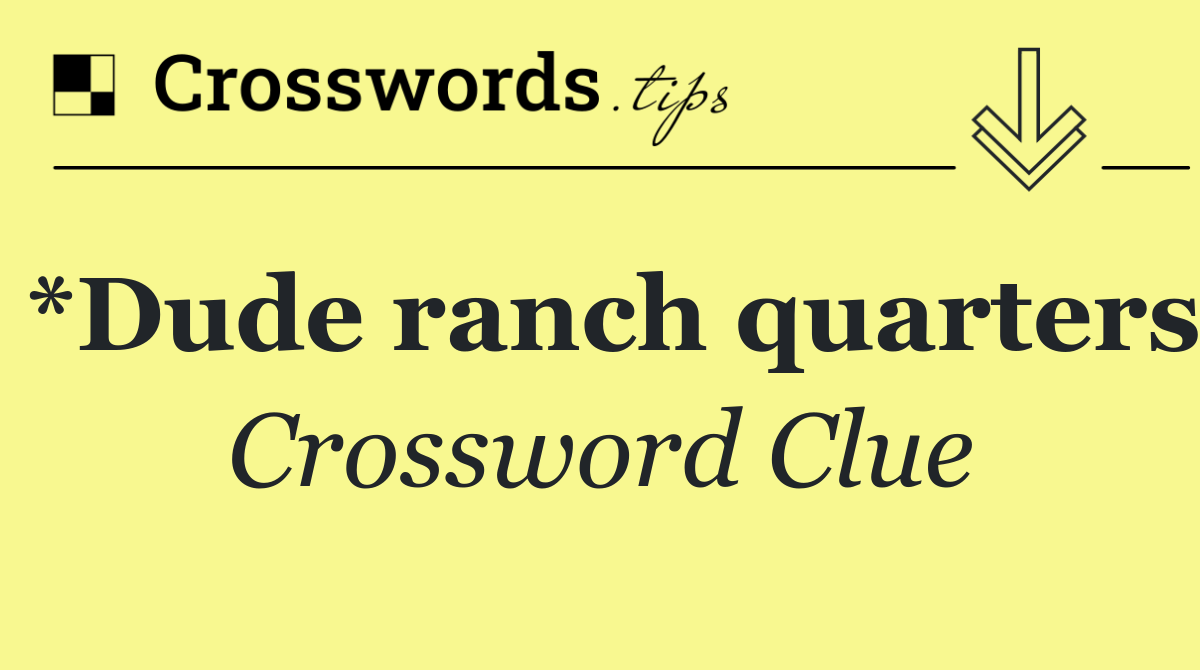 *Dude ranch quarters