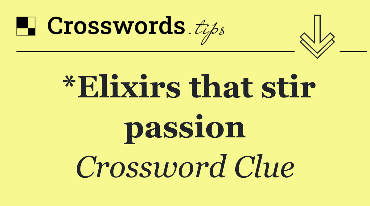 *Elixirs that stir passion