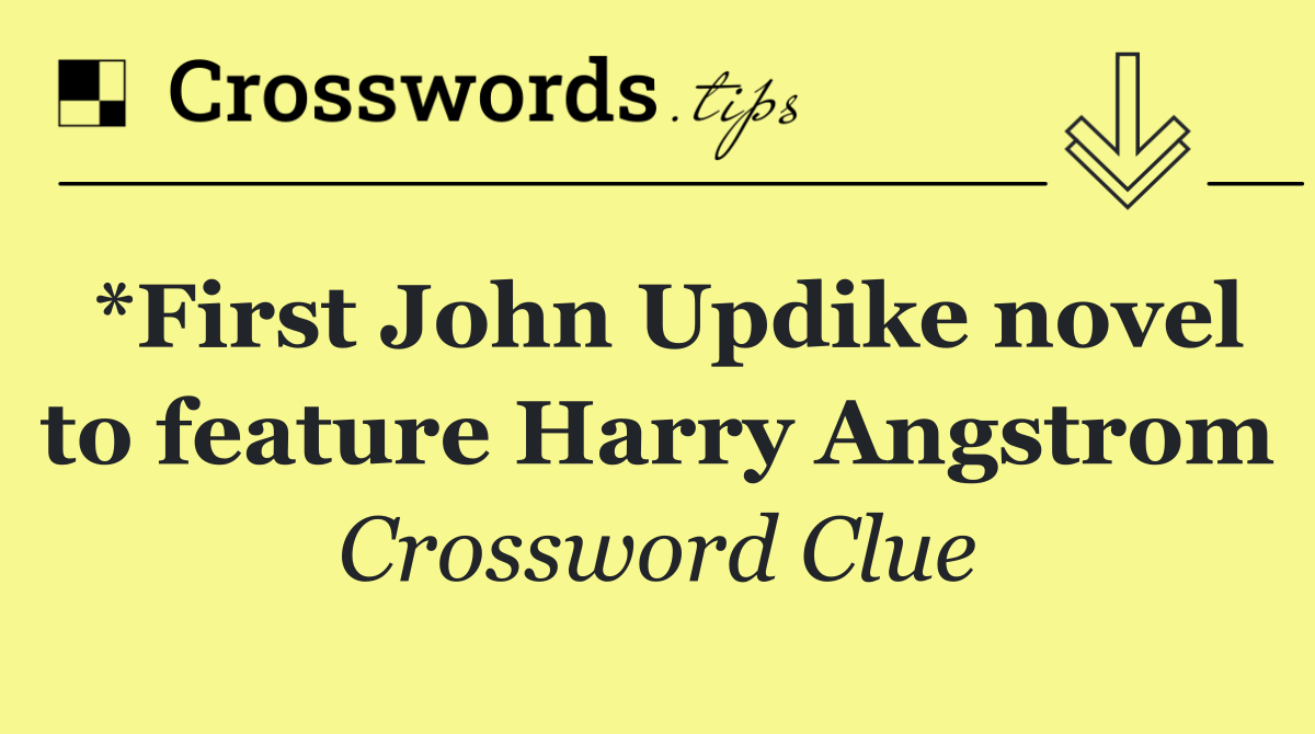 *First John Updike novel to feature Harry Angstrom