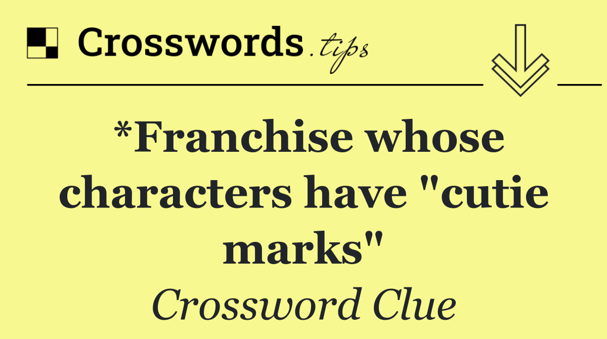 *Franchise whose characters have "cutie marks"