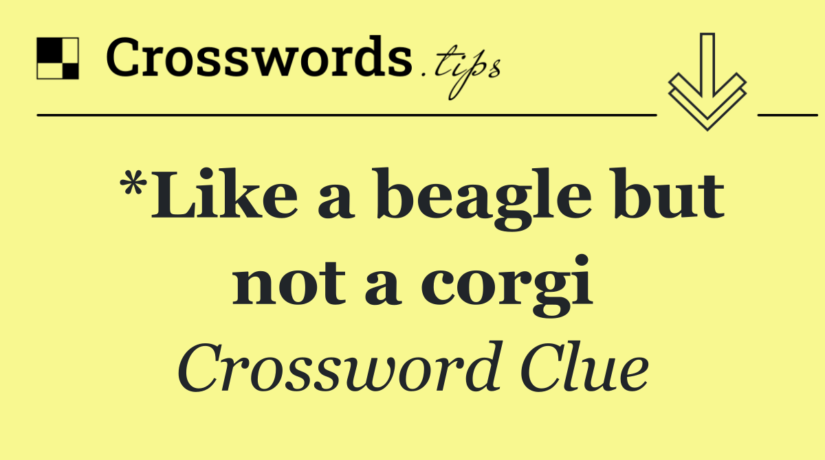 *Like a beagle but not a corgi