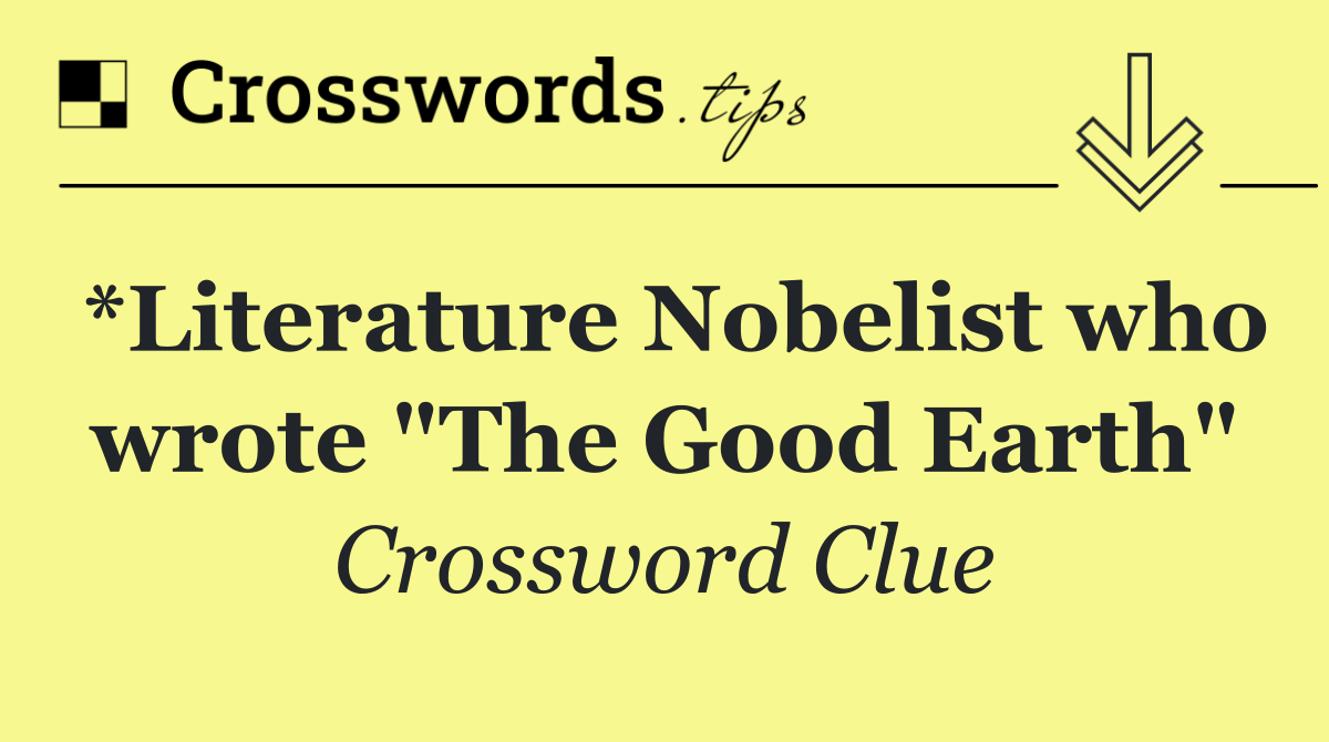 *Literature Nobelist who wrote "The Good Earth"