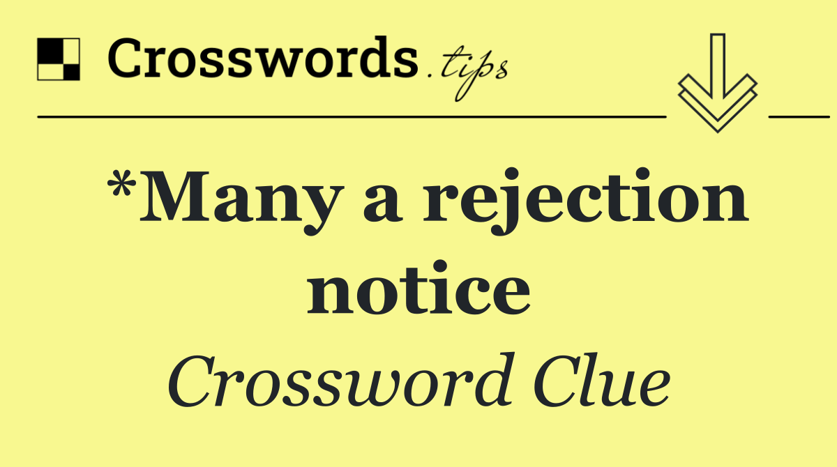 *Many a rejection notice
