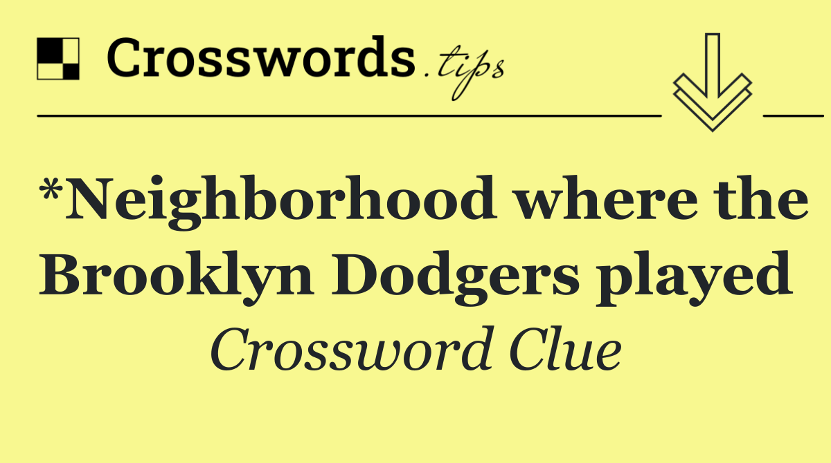 *Neighborhood where the Brooklyn Dodgers played