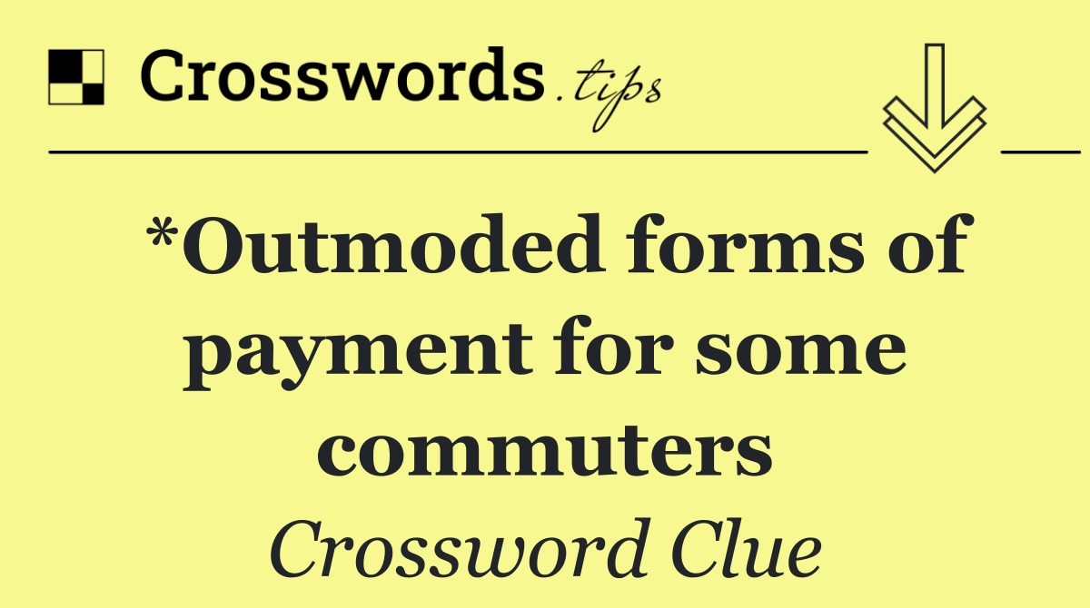 *Outmoded forms of payment for some commuters