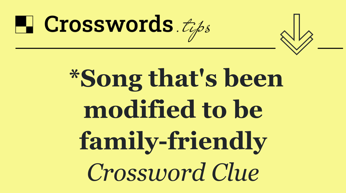 *Song that's been modified to be family friendly