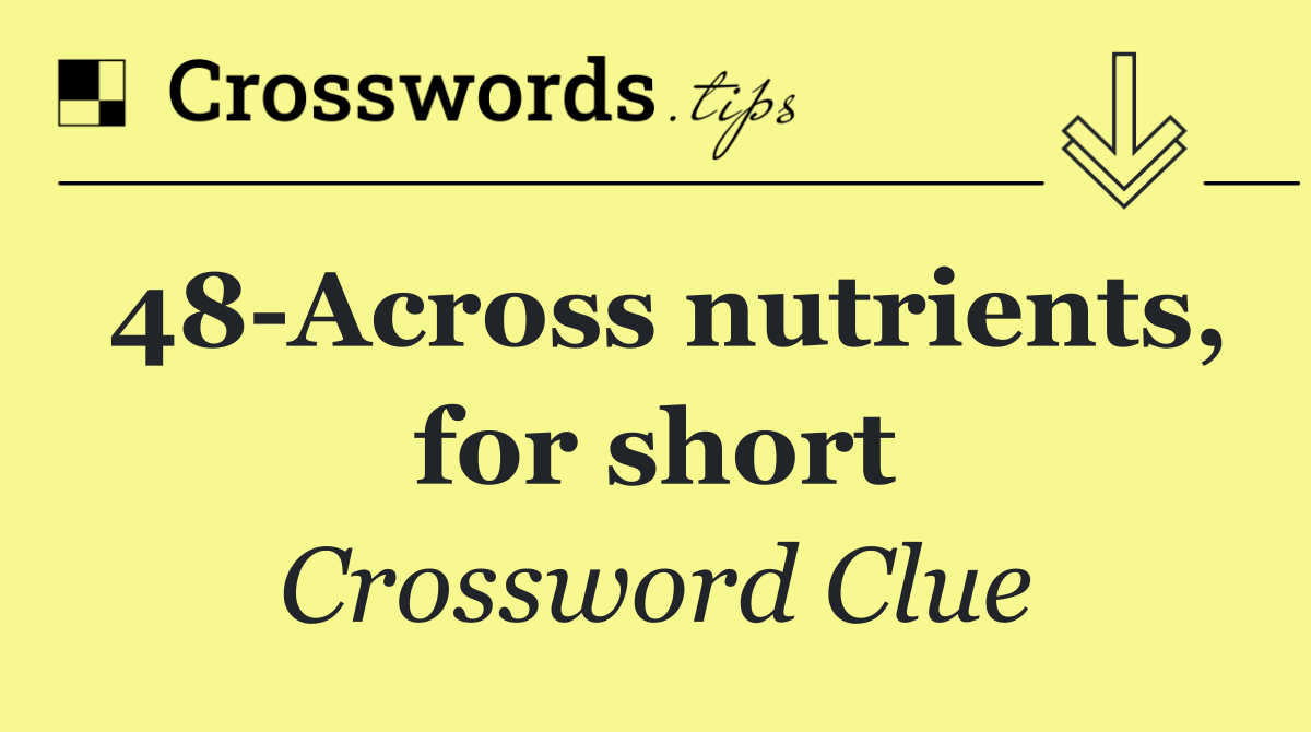 48 Across nutrients, for short