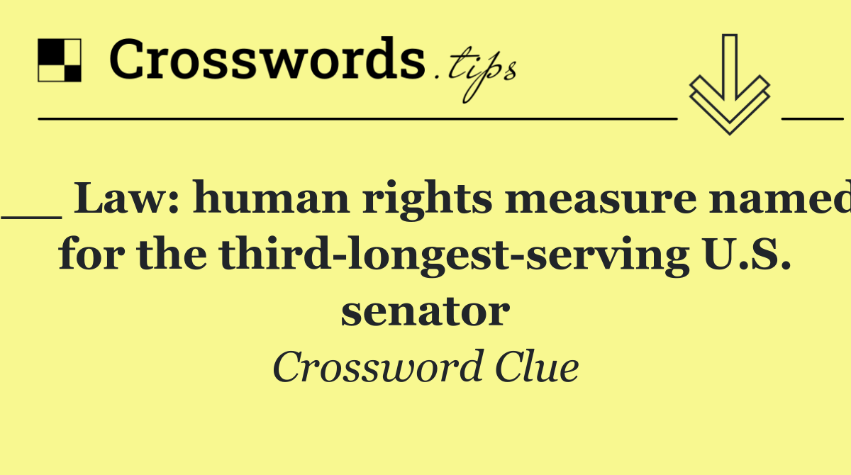 __ Law: human rights measure named for the third longest serving U.S. senator