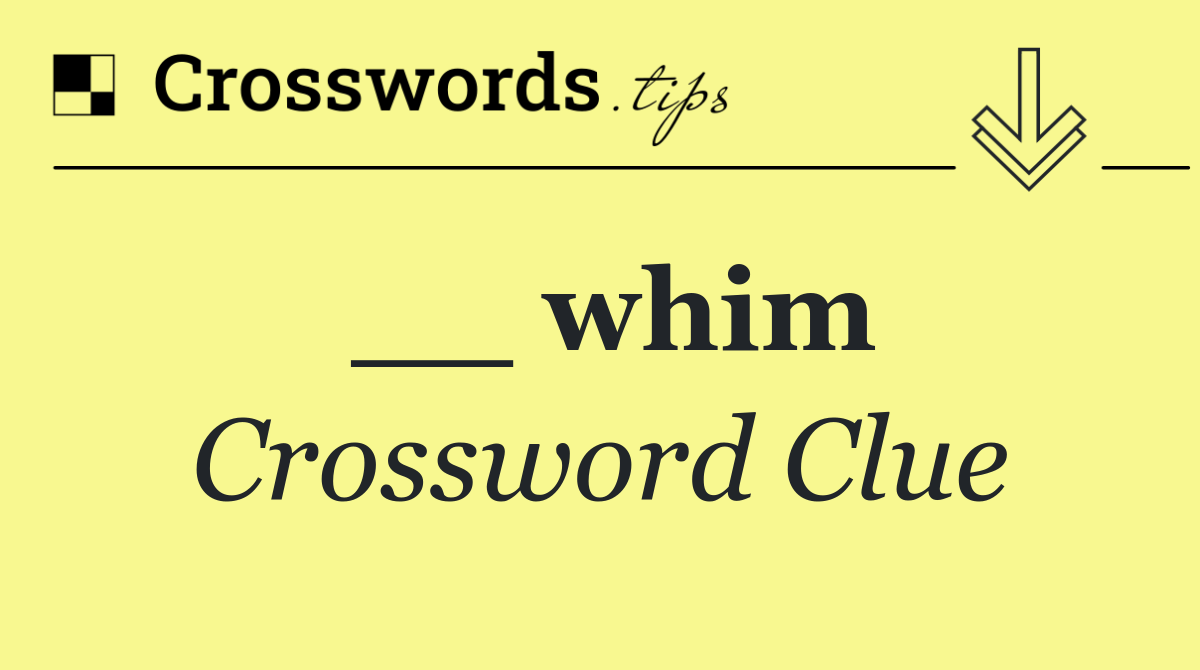 __ whim
