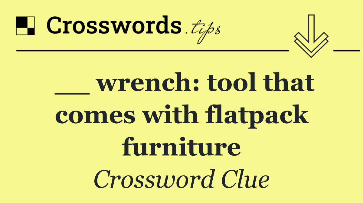 __ wrench: tool that comes with flatpack furniture