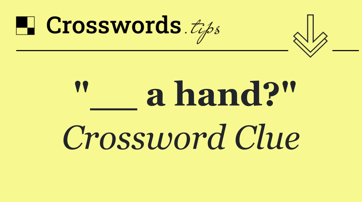 "__ a hand?"