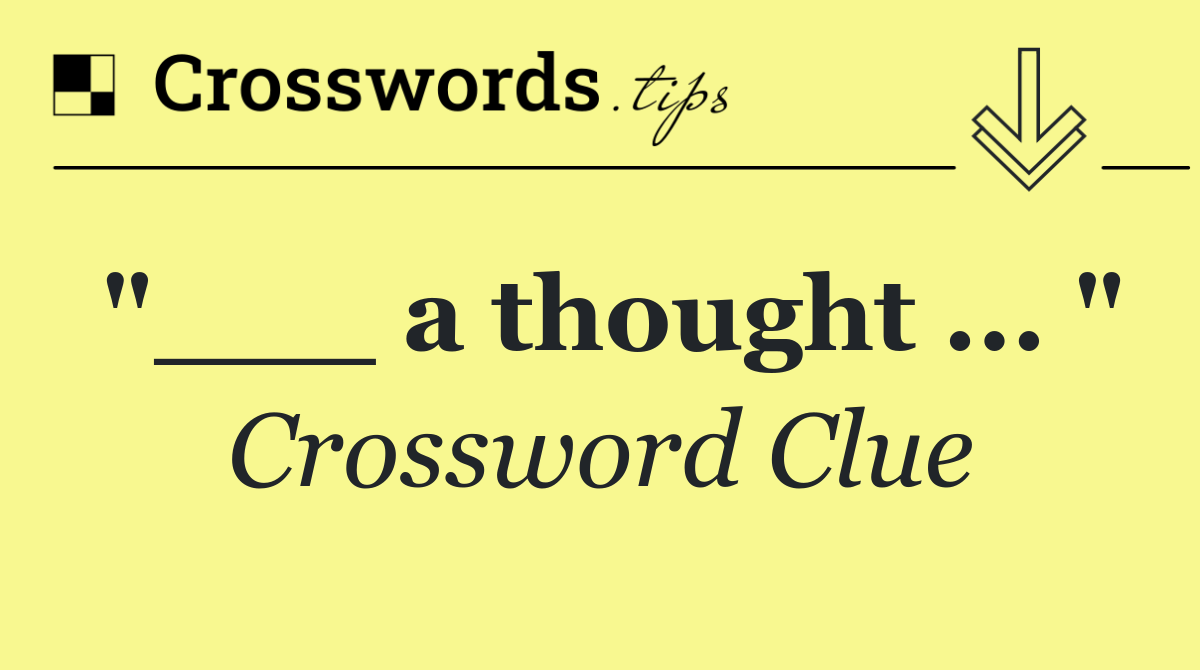 "___ a thought ... "
