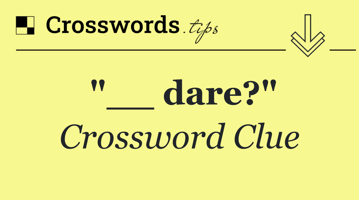 "__ dare?"
