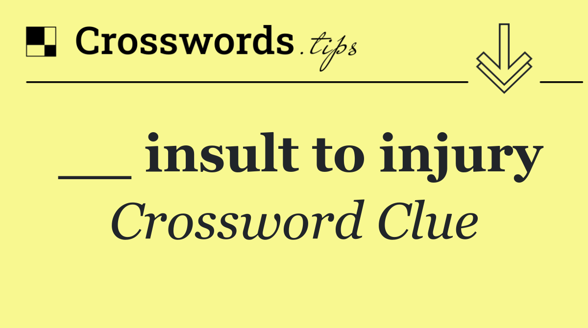 __ insult to injury