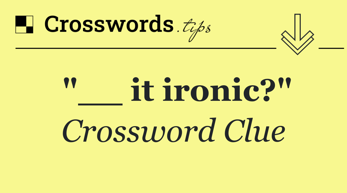 "__ it ironic?"