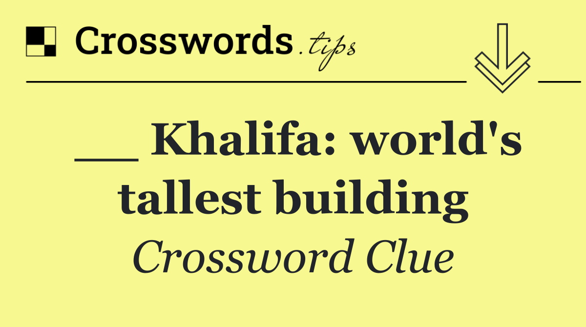 __ Khalifa: world's tallest building