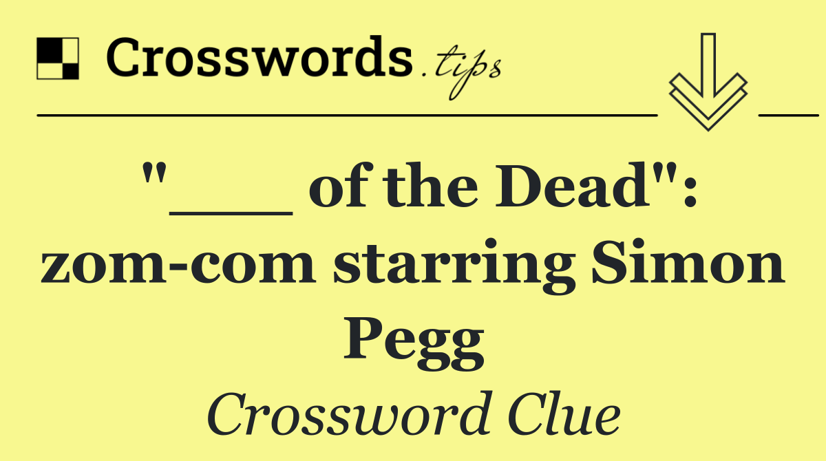 "___ of the Dead": zom com starring Simon Pegg