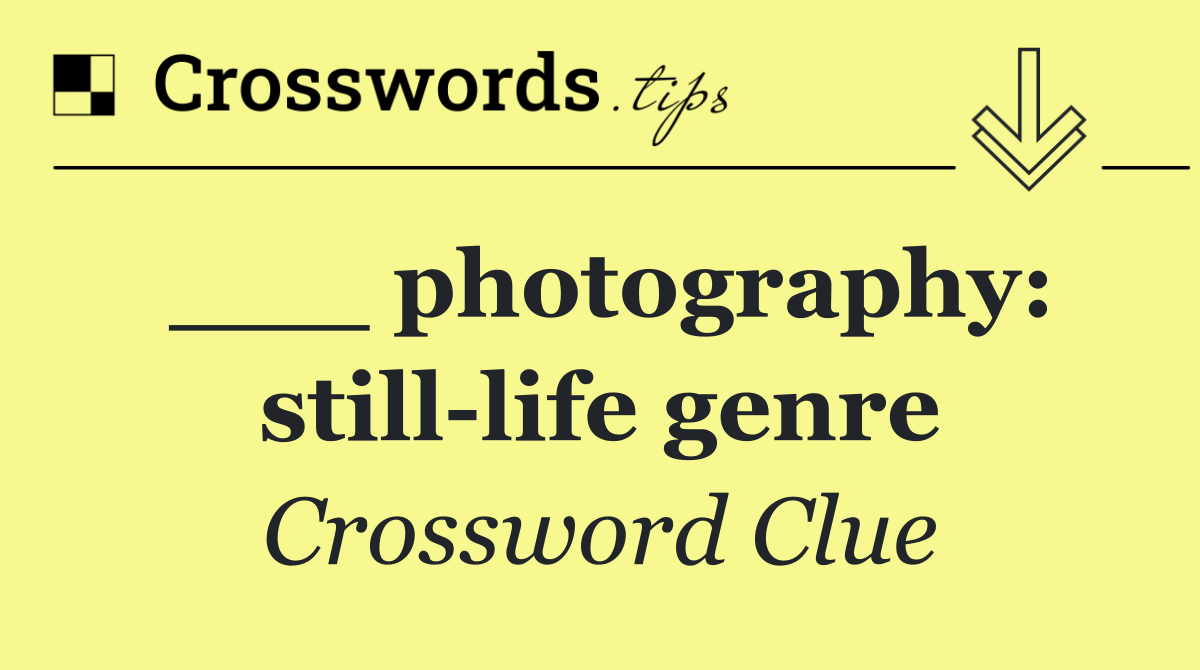 ___ photography: still life genre