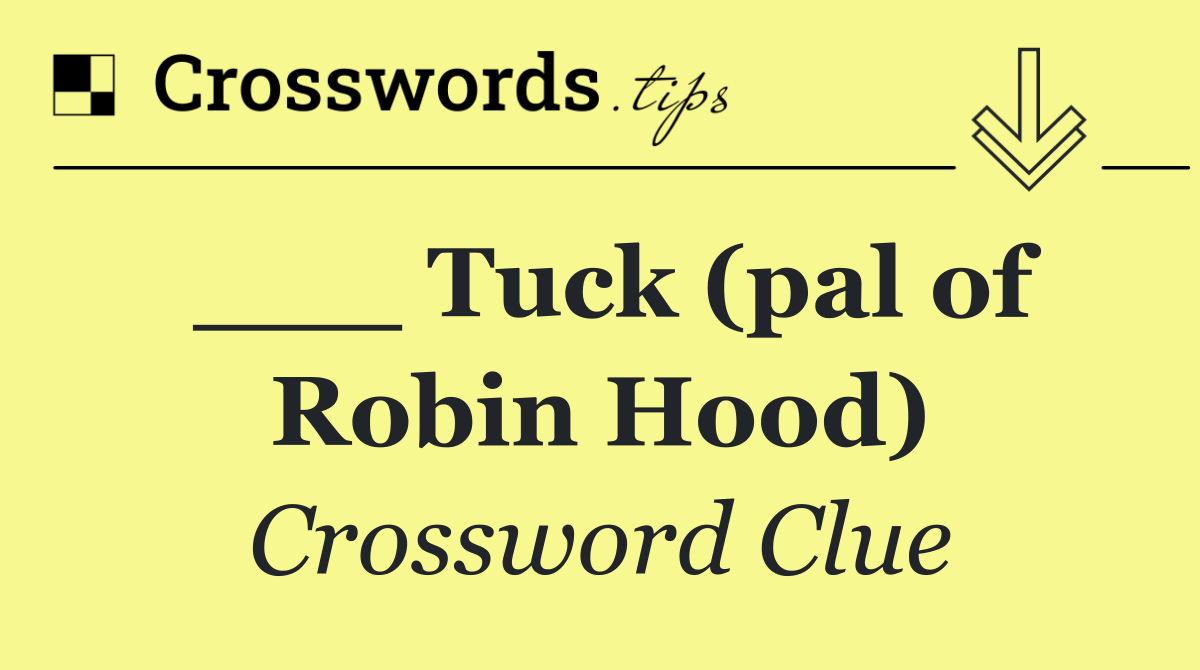 ___ Tuck (pal of Robin Hood)