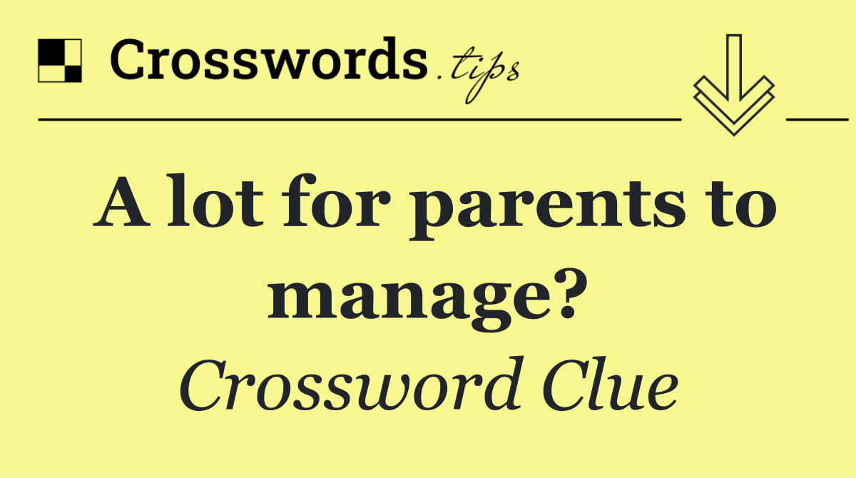 A lot for parents to manage?
