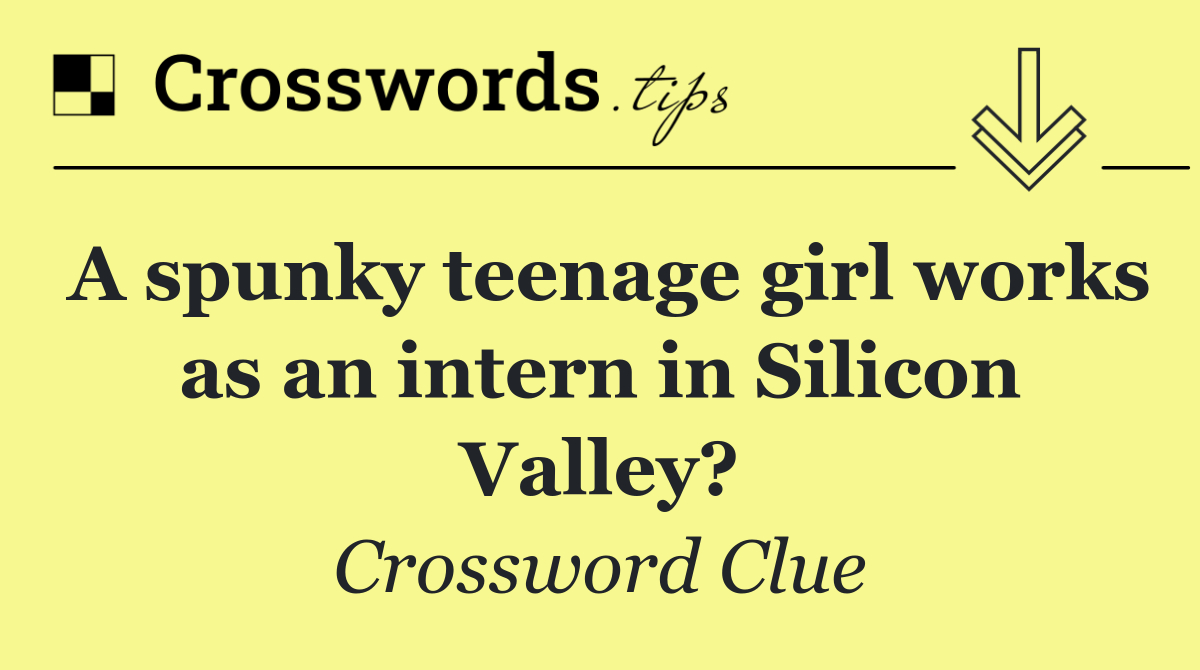 A spunky teenage girl works as an intern in Silicon Valley?