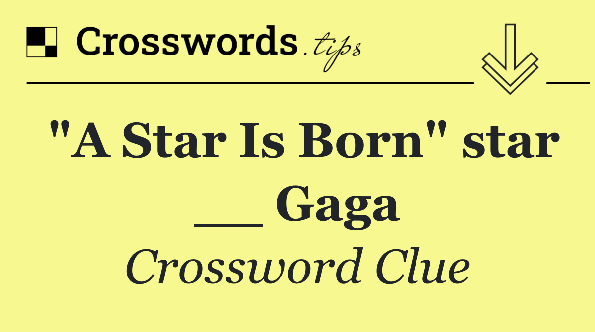 "A Star Is Born" star __ Gaga