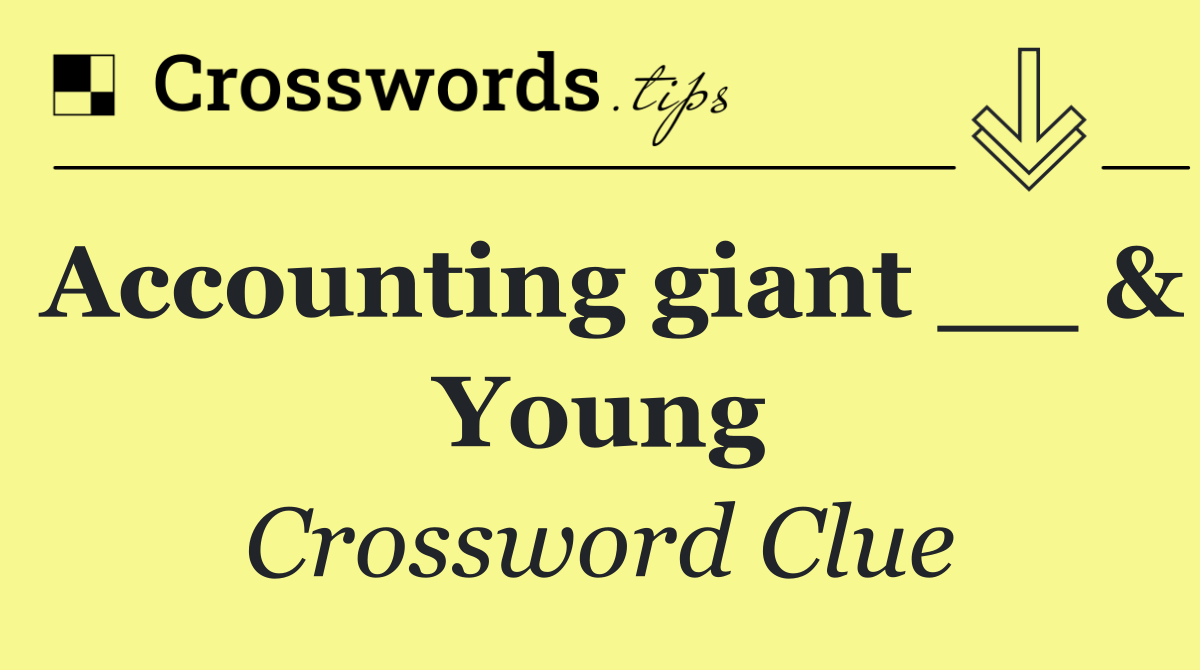 Accounting giant __ & Young