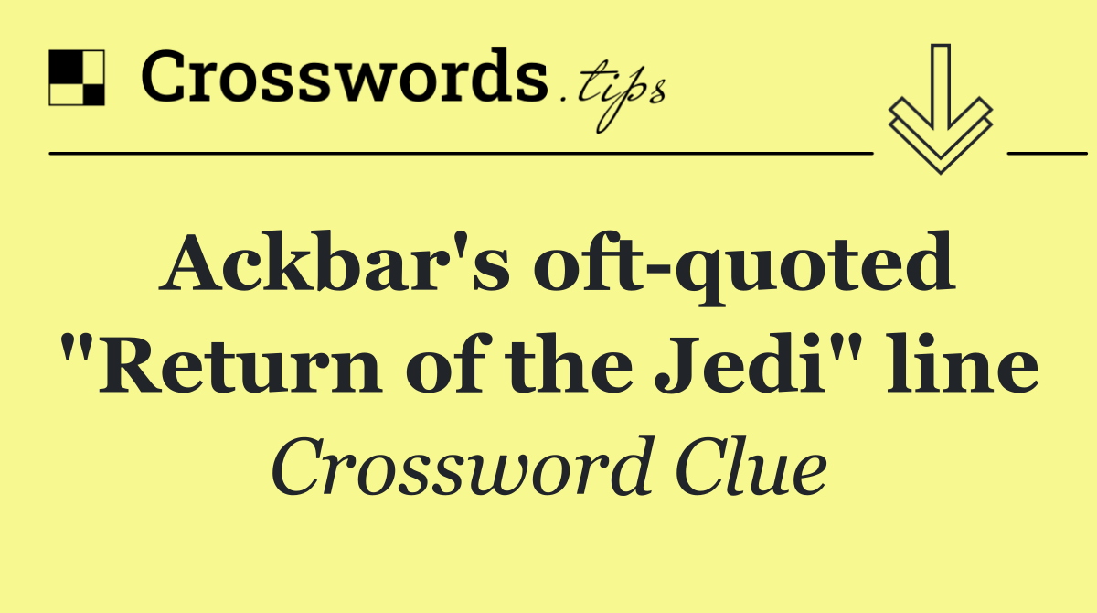 Ackbar's oft quoted "Return of the Jedi" line