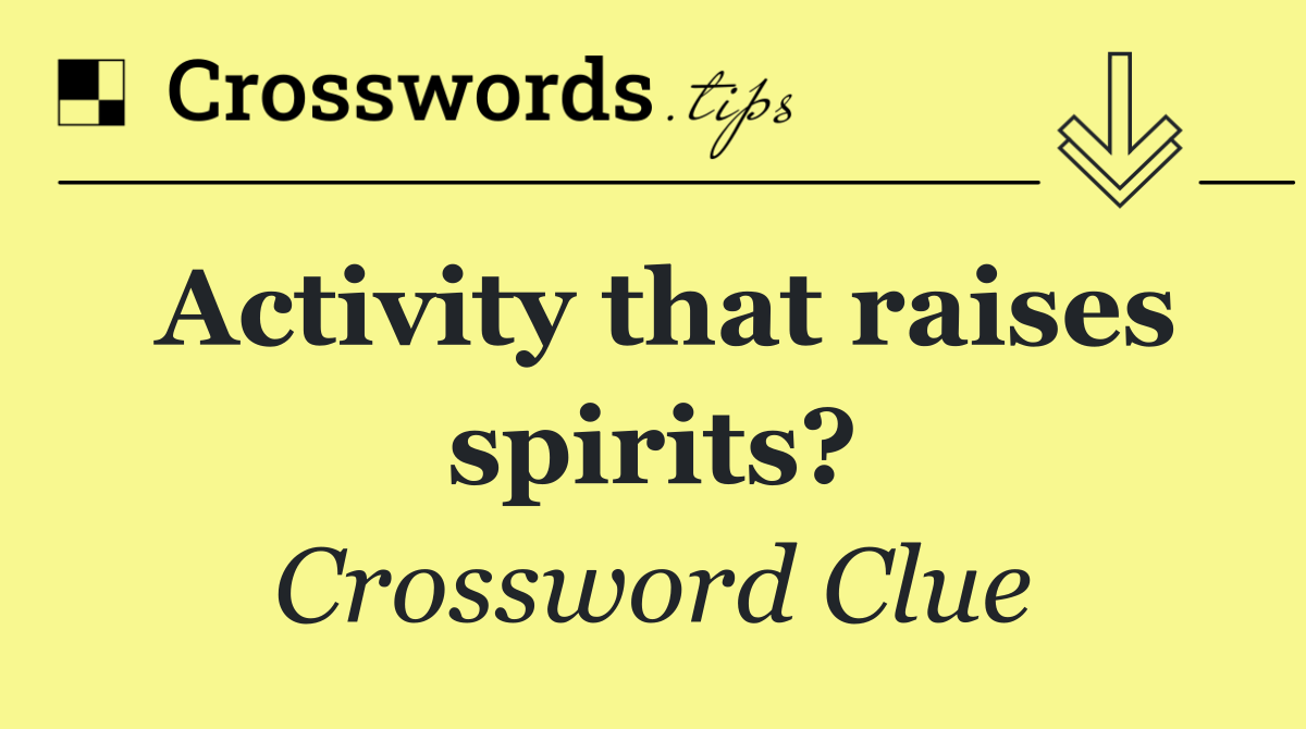 Activity that raises spirits?
