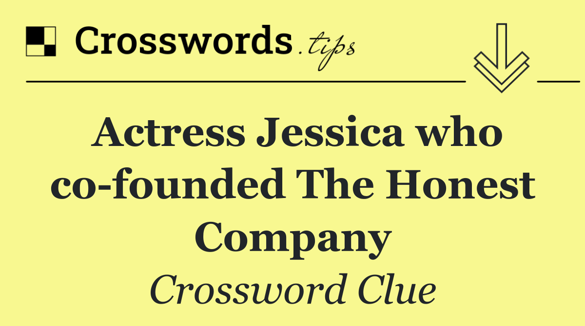Actress Jessica who co founded The Honest Company