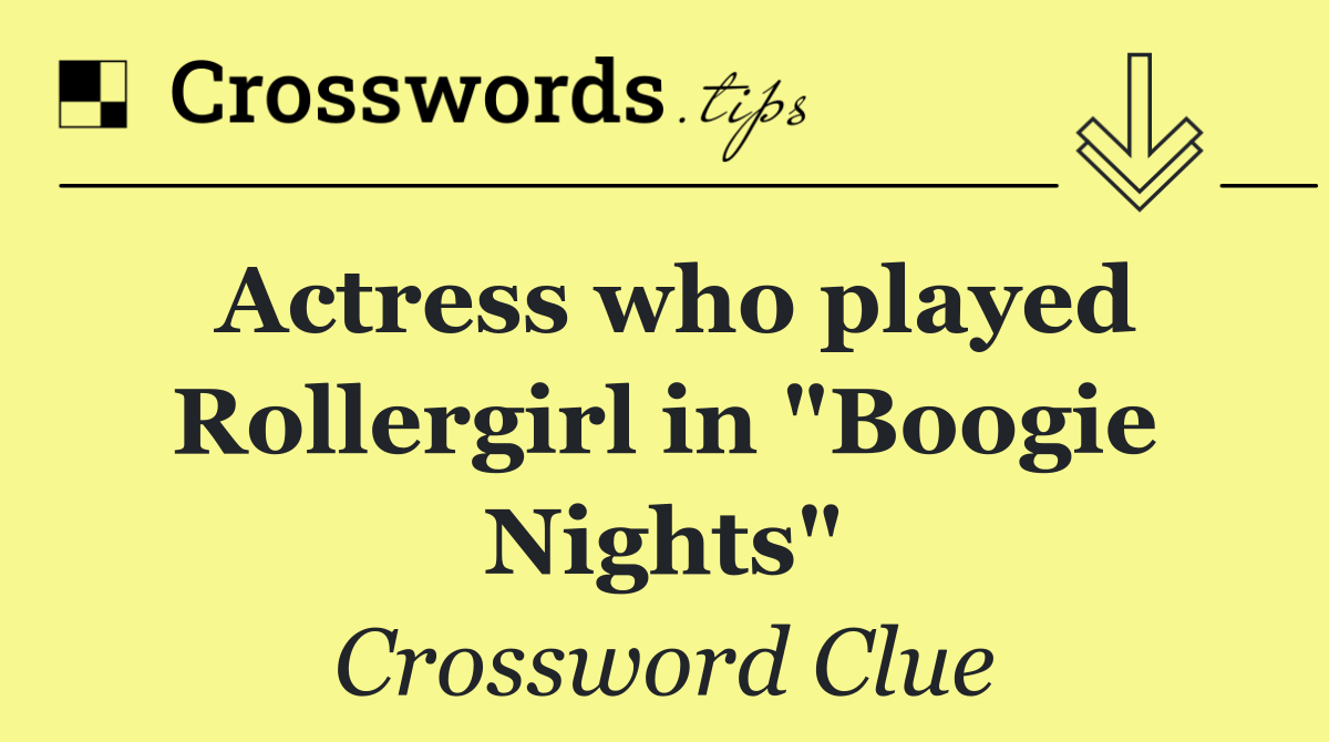Actress who played Rollergirl in "Boogie Nights"