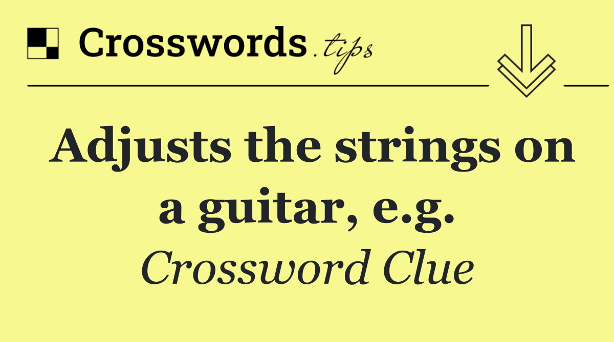 Adjusts the strings on a guitar, e.g.