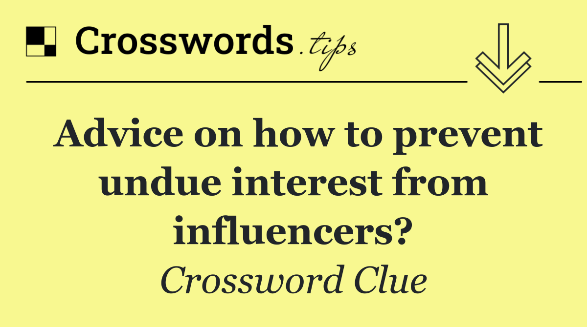 Advice on how to prevent undue interest from influencers?