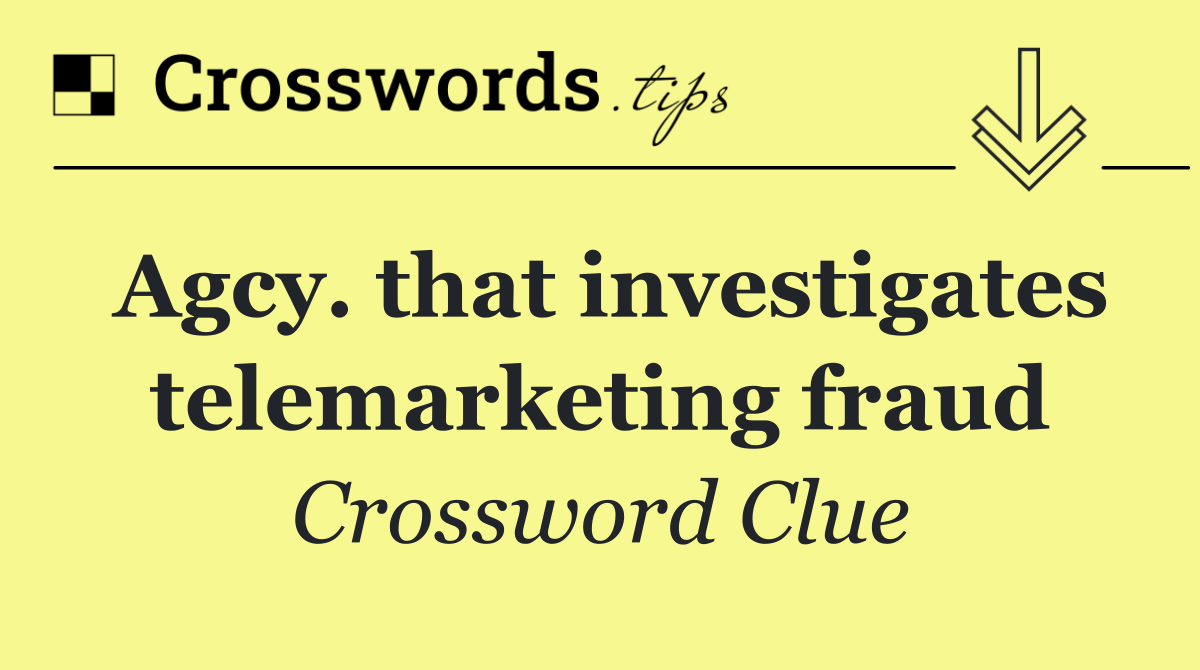 Agcy. that investigates telemarketing fraud