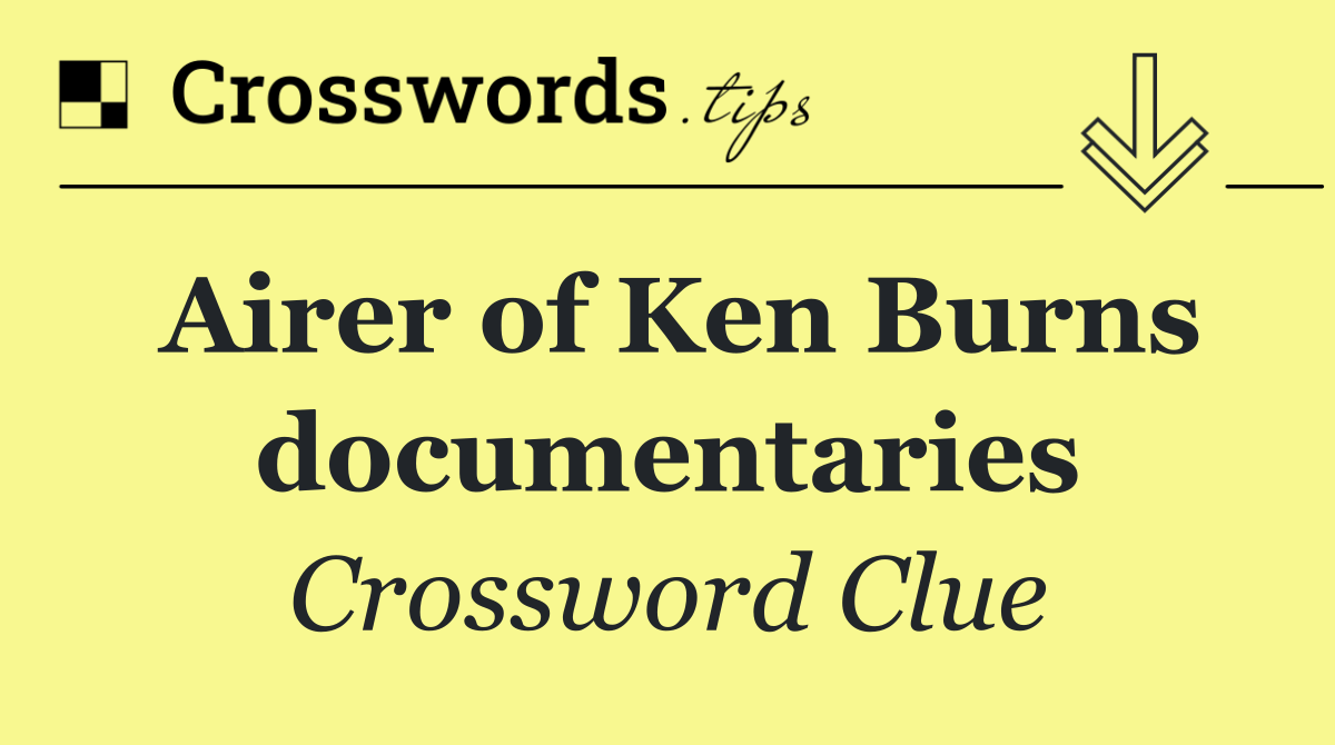 Airer of Ken Burns documentaries