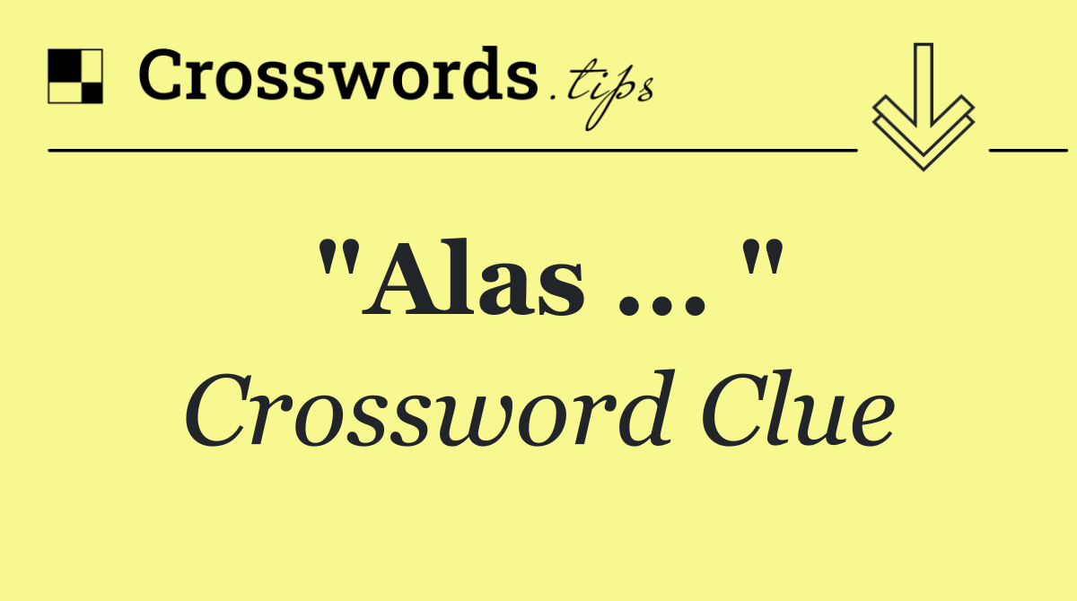 "Alas ... "