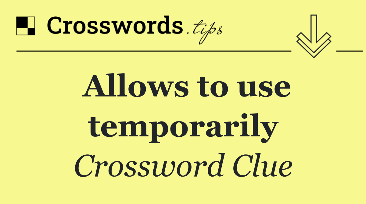 Allows to use temporarily