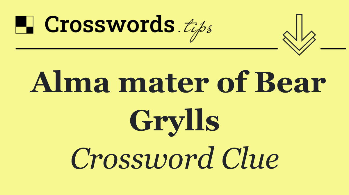 Alma mater of Bear Grylls
