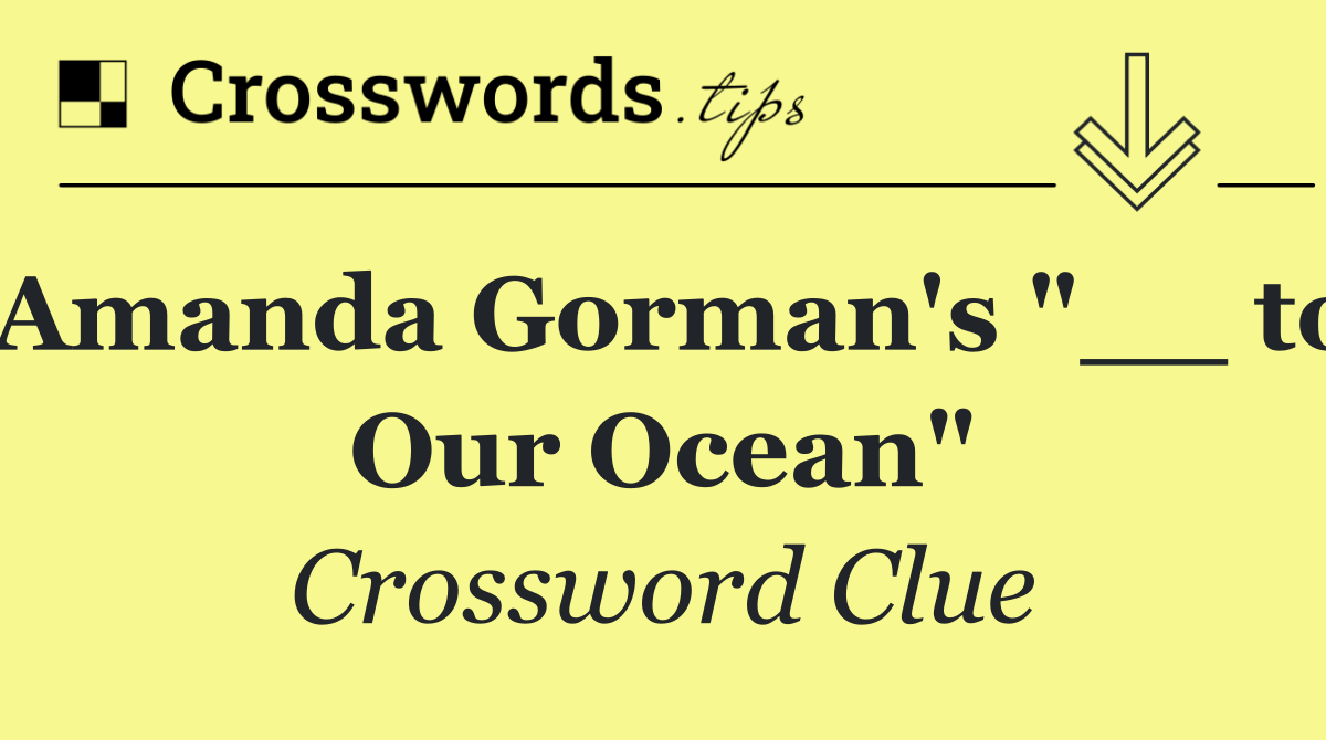 Amanda Gorman's "__ to Our Ocean"