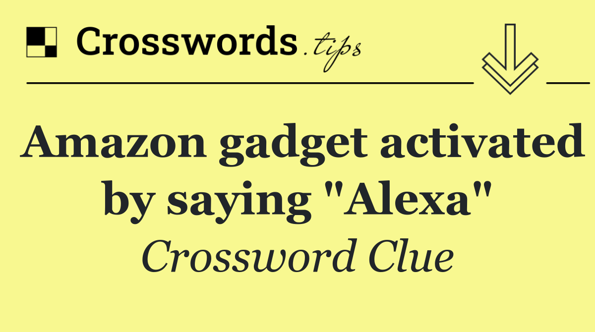 Amazon gadget activated by saying "Alexa"