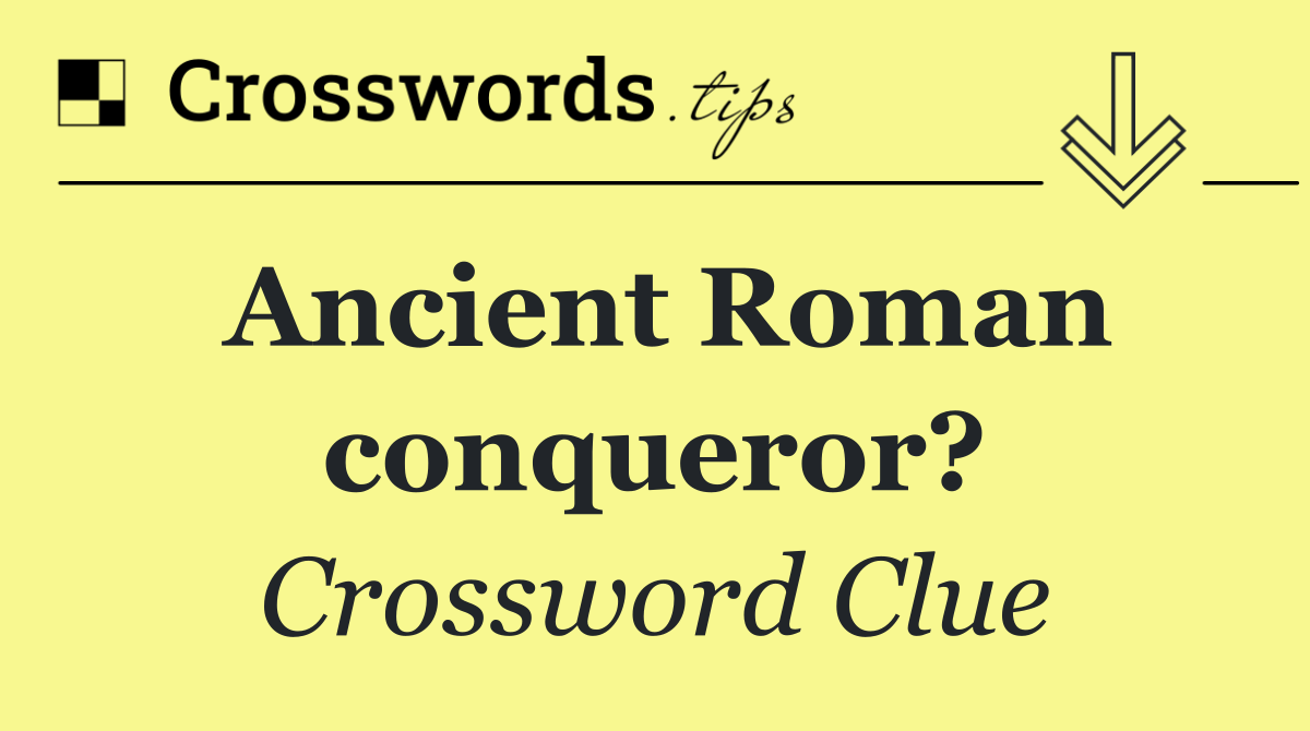 Ancient Roman conqueror?