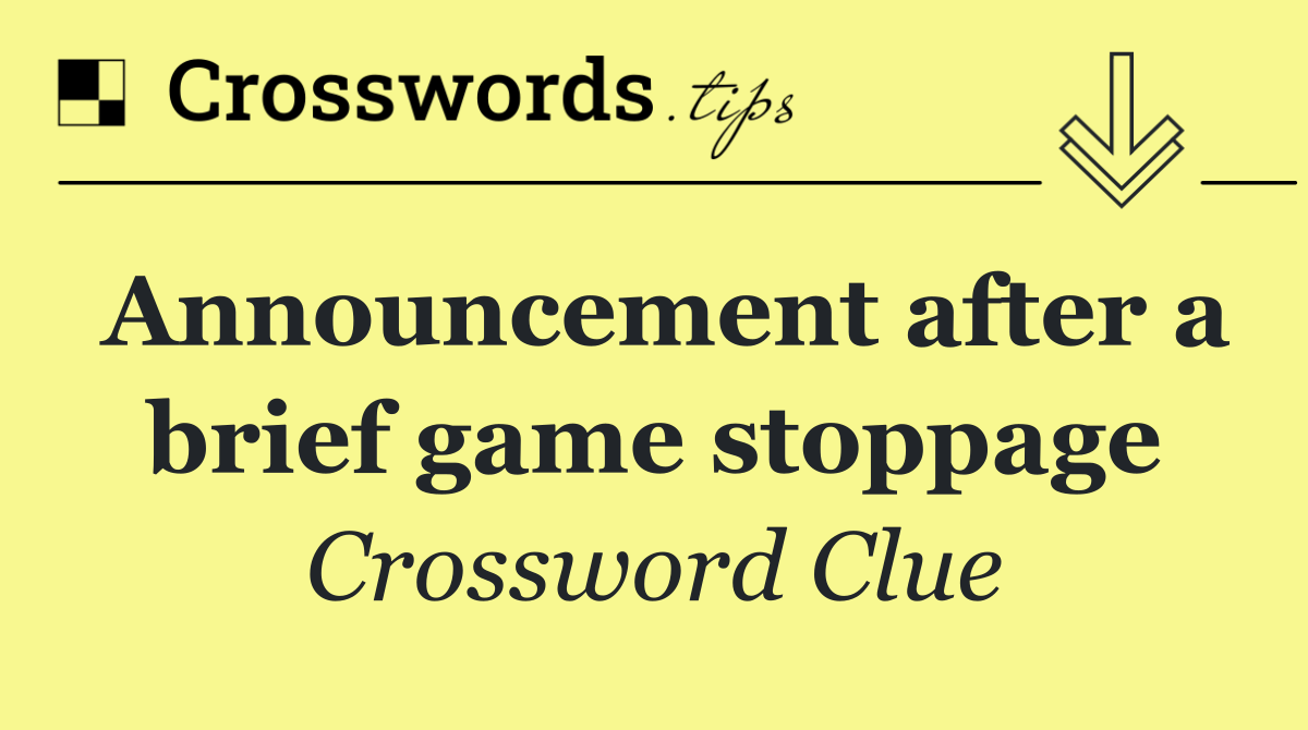 Announcement after a brief game stoppage