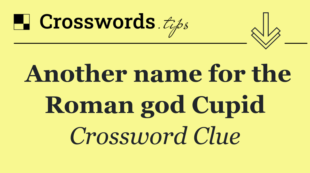 Another name for the Roman god Cupid