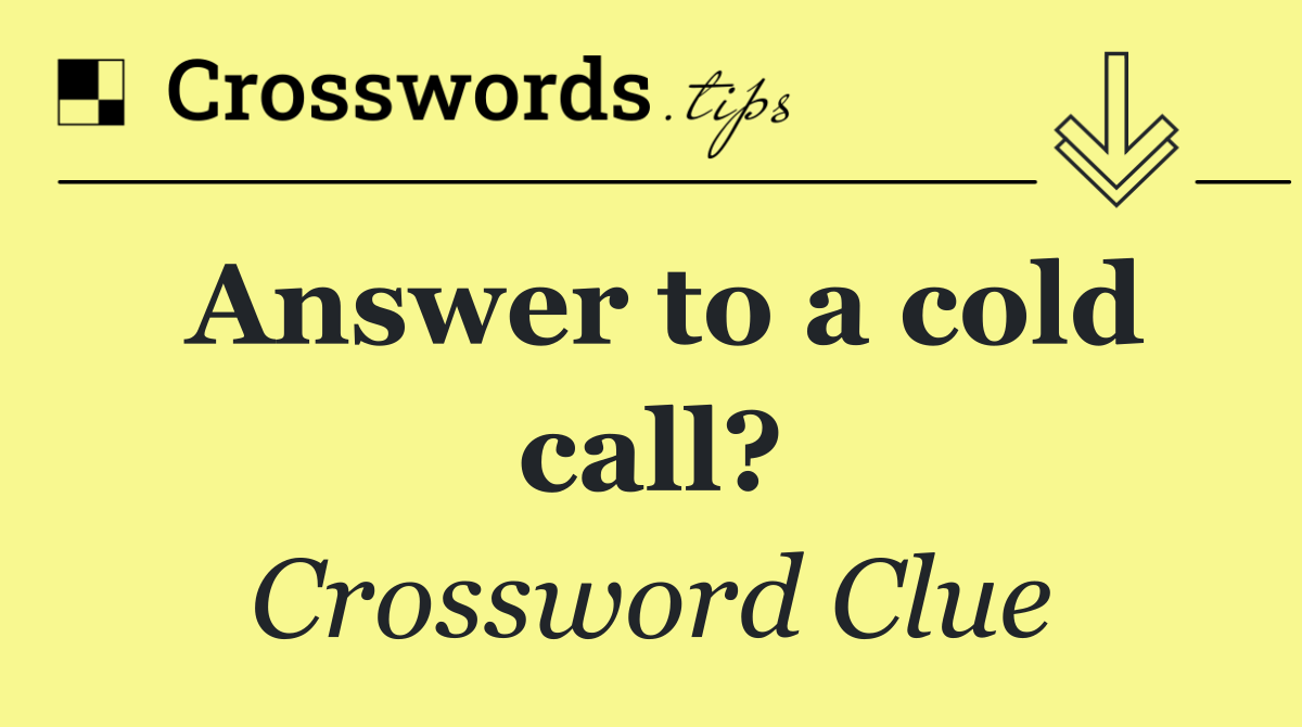 Answer to a cold call?